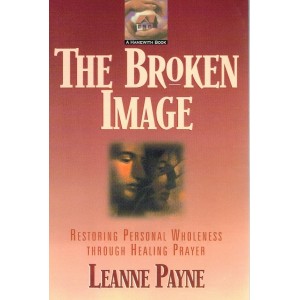 2nd Hand - The Broken Image: Restoring Personal Wholeness Through Healing Prayer By Leanne Payne